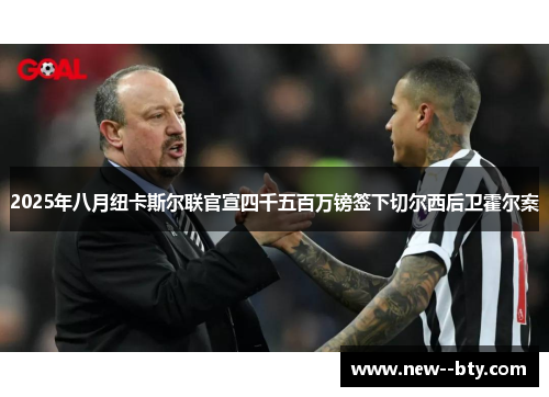 2025年八月纽卡斯尔联官宣四千五百万镑签下切尔西后卫霍尔案