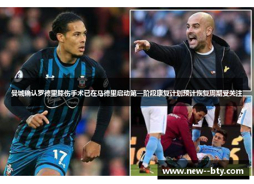 曼城确认罗德里膝伤手术已在马德里启动第一阶段康复计划预计恢复周期受关注 曼城确认罗德里膝伤手术已在马德里启动第一阶段康复计划预计恢复周期受关注